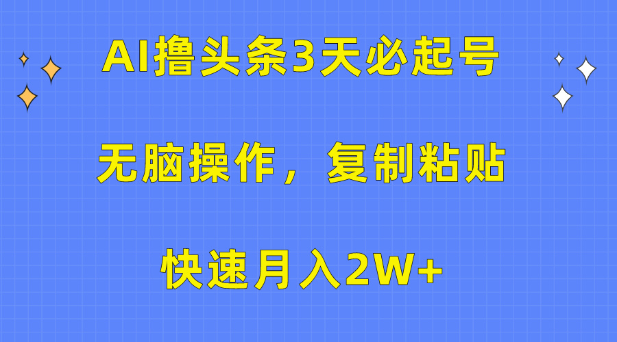 AI撸头条3天必起号,无脑操作3分钟1条,复制粘贴保守月入2W+-逍遥游