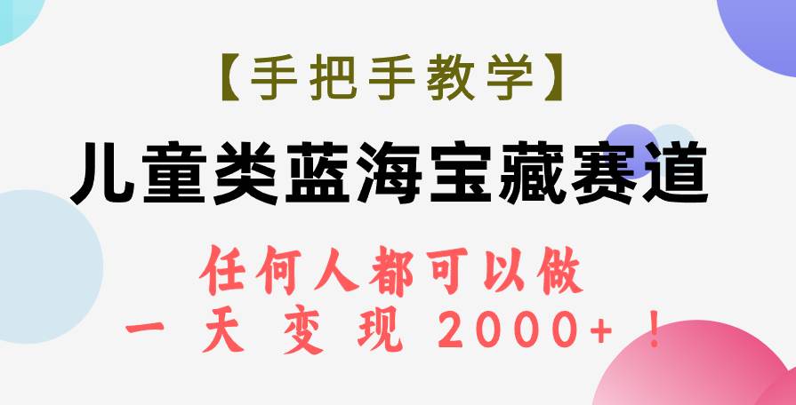 图片[1]-【手把手教学】儿童类蓝海宝藏赛道，任何人都可以做，一天轻松变现2000+！-逍遥游