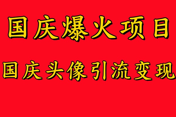 国庆爆火风口项目——国庆头像引流变现,零门槛高收益,小白也能起飞-逍遥游