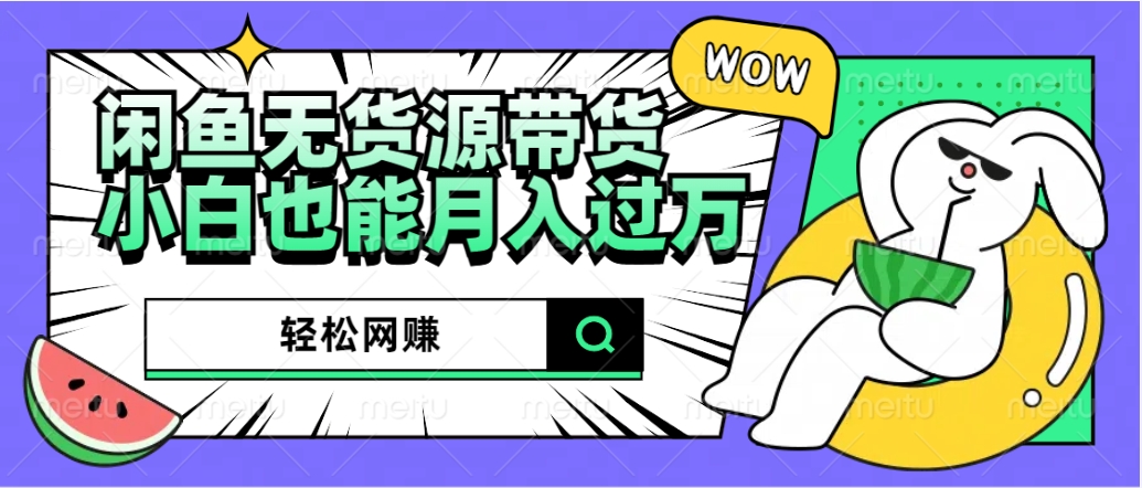 闲鱼无货源带货:轻松网赚,小白也能月入过万的秘密武器-逍遥游