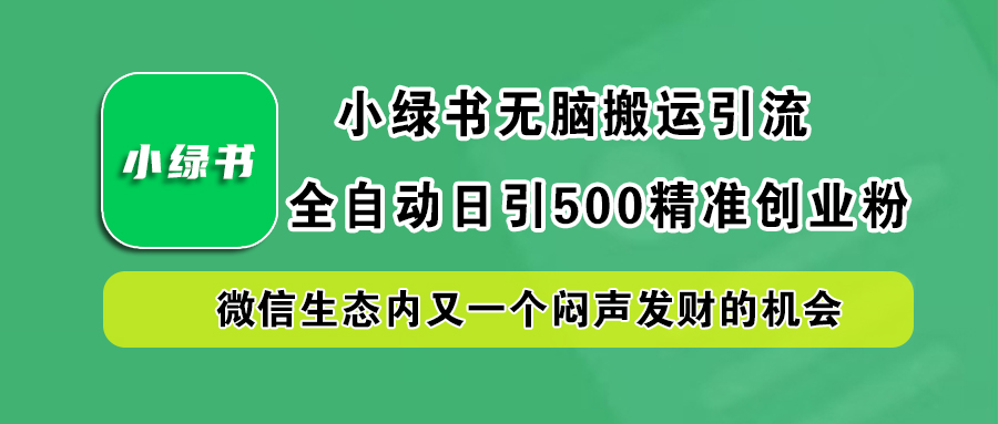 小绿书小白无脑搬运引流,全自动日引500精准创业粉,微信生态内又一个闷声发财的机会-逍遥游