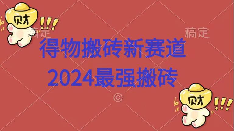 得物搬砖新赛道.2024最强搬砖-逍遥游