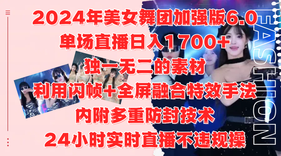 2024年美女舞团加强版6.0,单场直播日入1700+,独一无二的素材,利用闪帧+全屏融合特效手法,内附多重防封技术-逍遥游