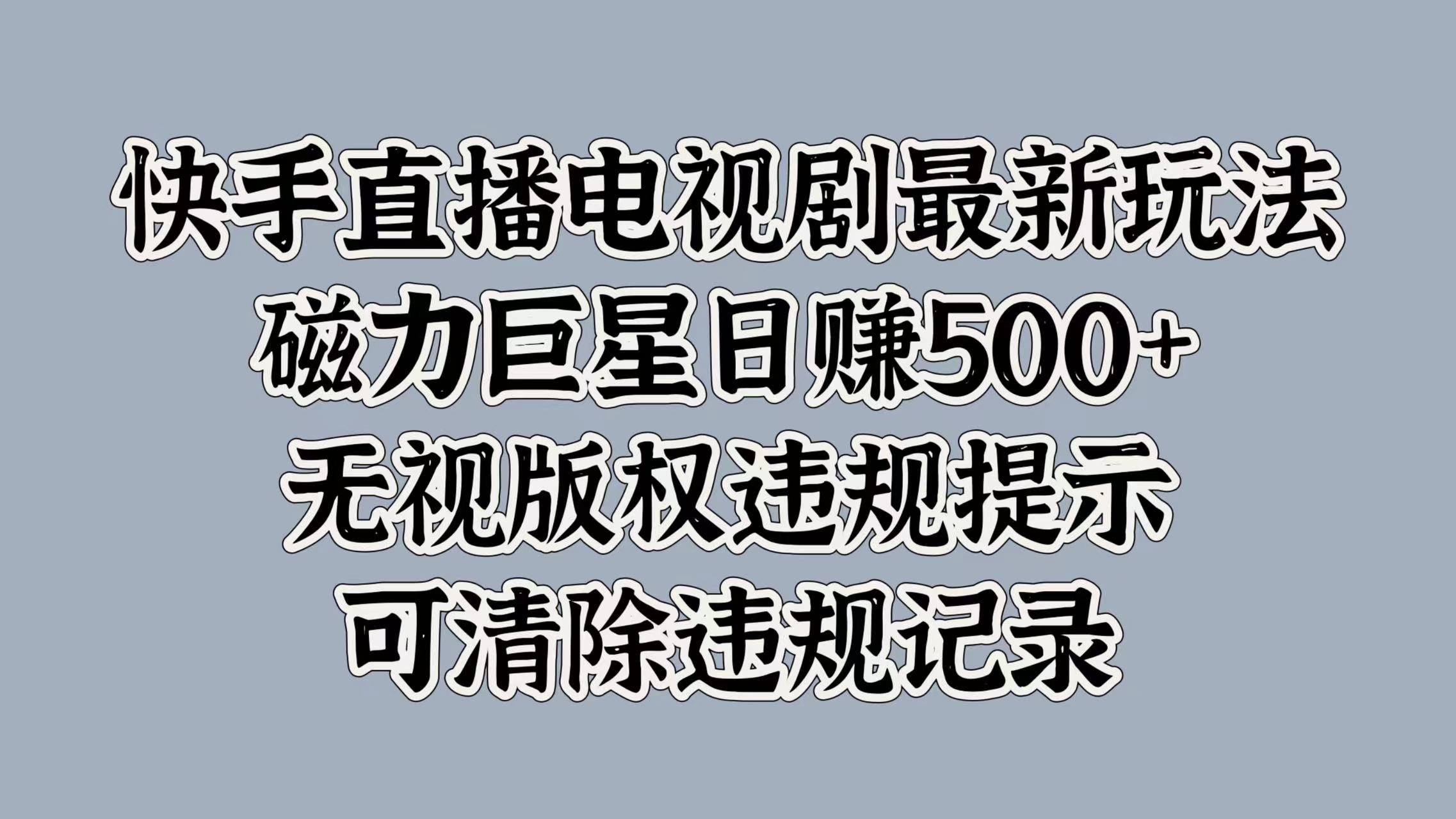 快手直播电视剧最新玩法，磁力巨星日赚500+，无视版权违规提示，可清除违规记录-逍遥游