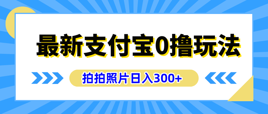最新支付宝0撸玩法,拍照轻松赚收益,日入300+有手机就能做-逍遥游