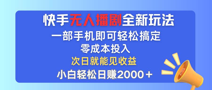 快手无人播剧全新玩法,一部手机就可以轻松搞定,零成本投入,小白轻松…-逍遥游