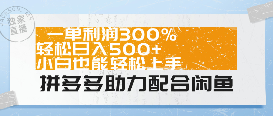 拼多多助力配合闲鱼 一单利润300% 轻松日入500+ 小白也能轻松上手!-逍遥游