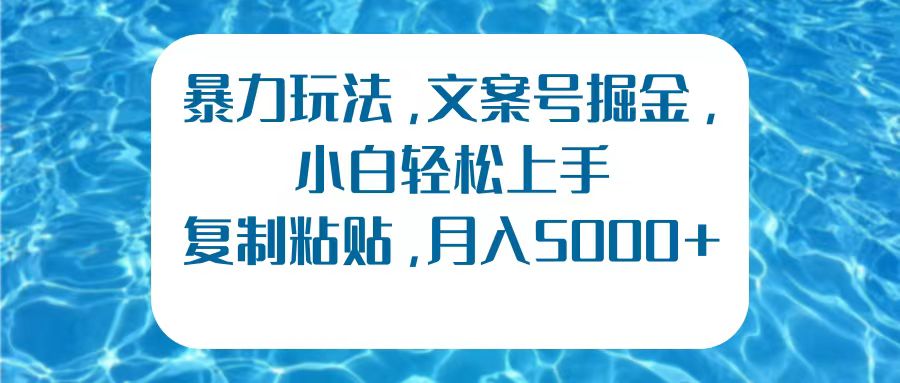 暴力玩法,文案号掘金,小白轻松上手,复制粘贴,月入5000+-逍遥游