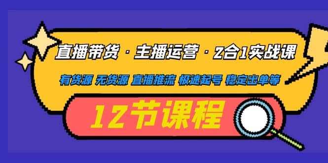 图片[1]-直播带货·主播运营2合1实战课 有货源 无货源 直播推流 极速起号 稳定出单-逍遥游