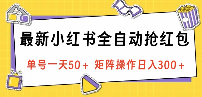 最新小红书全自动抢红包，单号一天50＋ 矩阵操作日入300＋，纯无脑操作-逍遥游