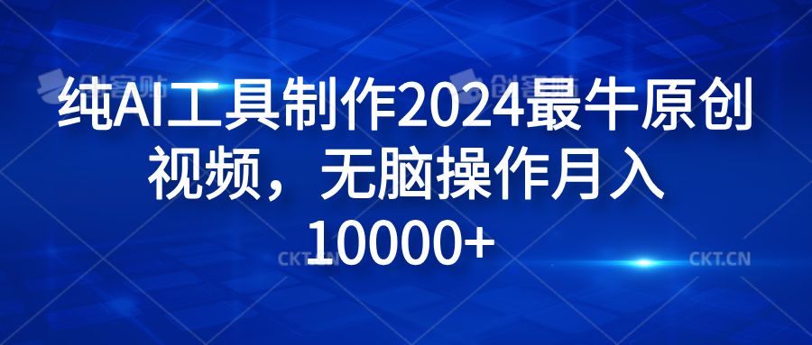纯AI工具制作2024最牛原创视频,无脑操作月入10000+-逍遥游