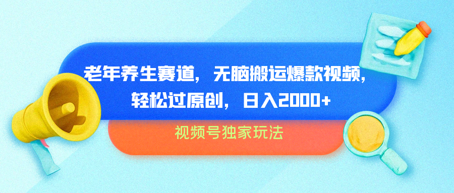 视频号独家玩法,老年养生赛道,无脑搬运爆款视频,轻松过原创,批量操作,日入2000+-逍遥游