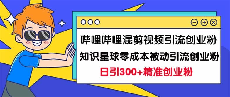 图片[1]-哔哩哔哩混剪视频引流创业粉日引300+知识星球零成本被动引流创业粉一天300+-逍遥游