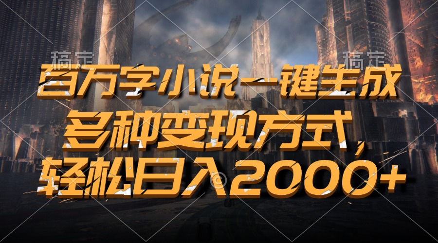 百万字小说一键生成,轻松日入2000+,多种变现方式-逍遥游