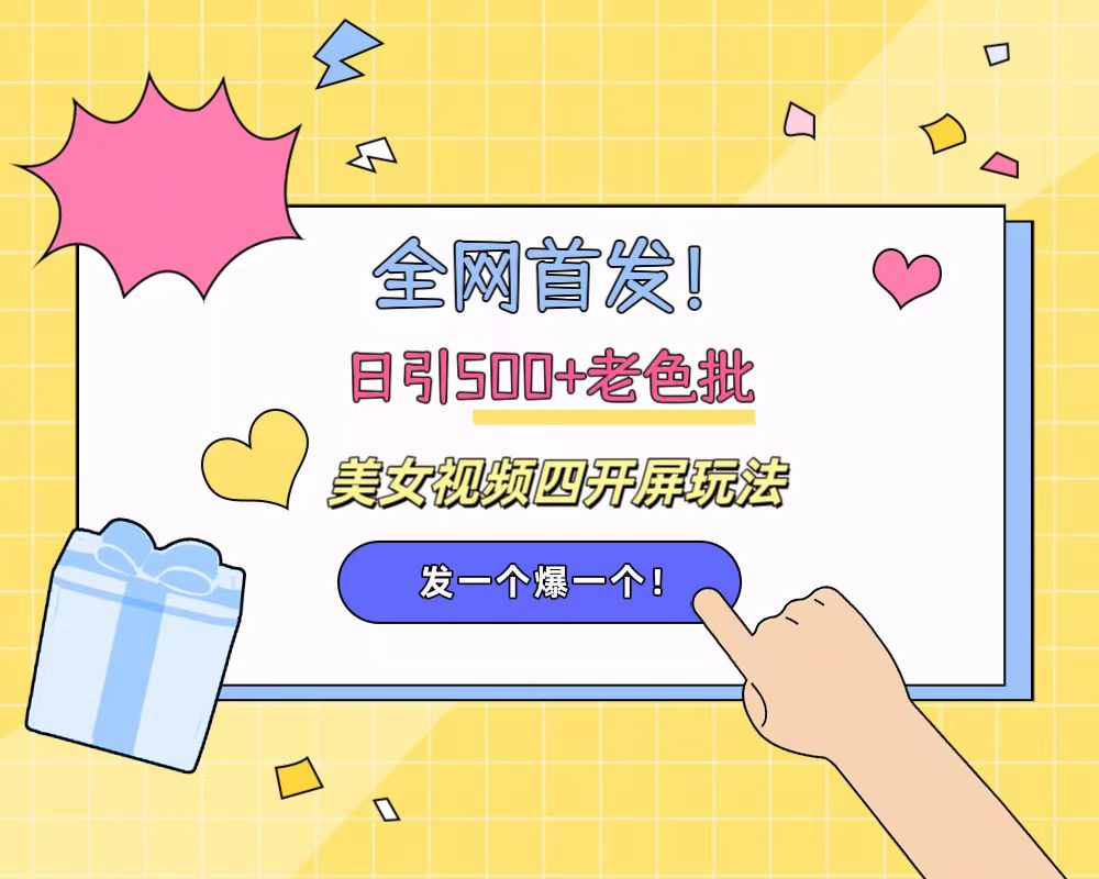 全网首发!日引500+老色批 美女视频四开屏玩法!发一个爆一个!-逍遥游