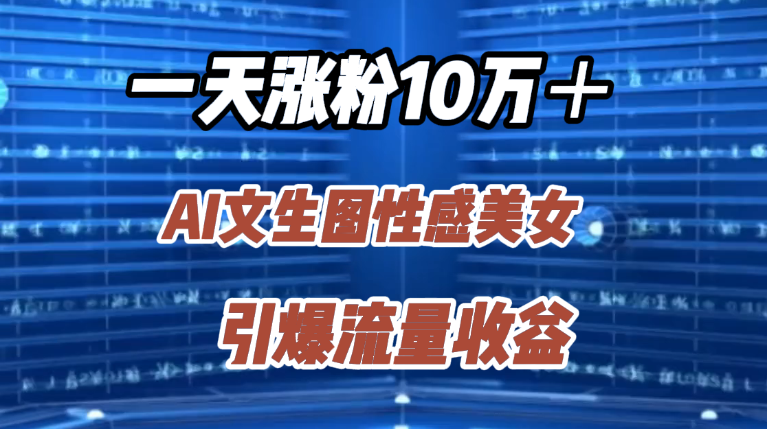 一天涨粉10万+,AI文生图性感美女,引爆流量收益-逍遥游