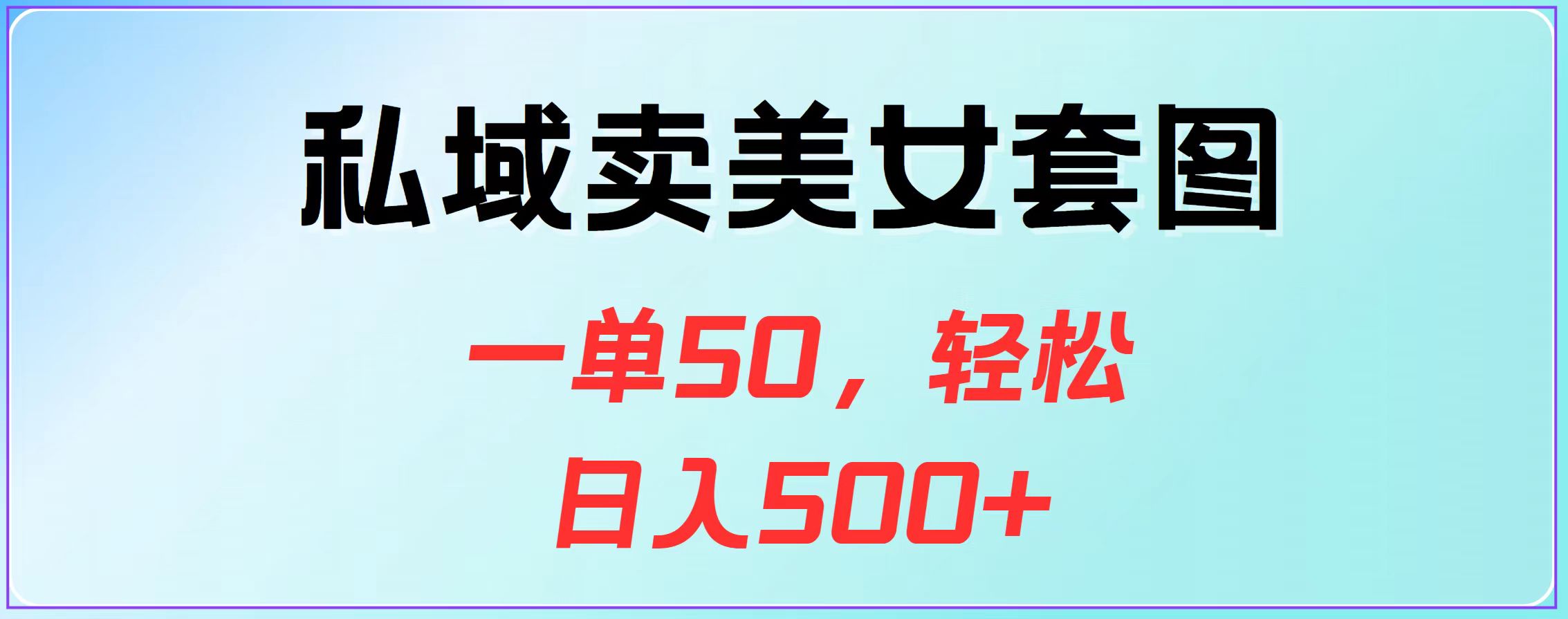私域卖美女套图，一单50，轻松日入500+-逍遥游