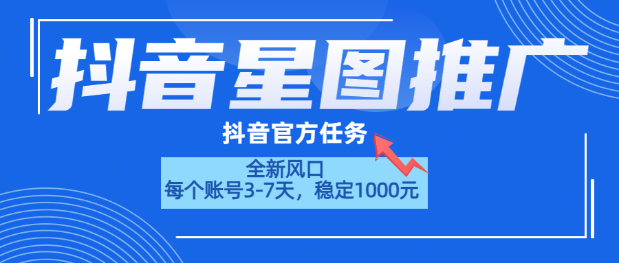 抖音星图推广,官方任务,一个账号1000元!!!-逍遥游