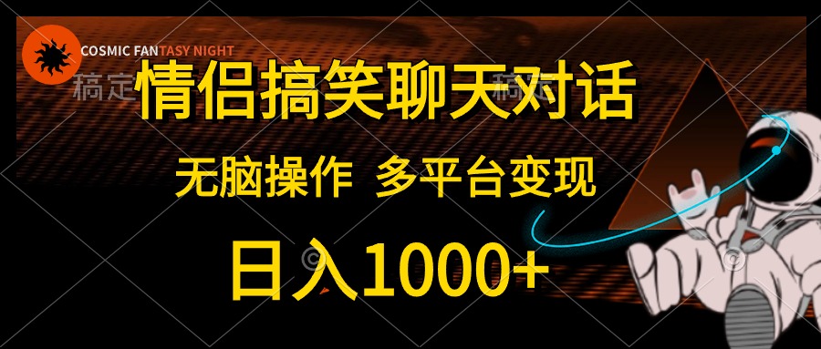 情侣搞笑聊天对话，无脑操作，多平台变现，日入1000+-逍遥游