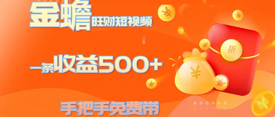 金蟾旺财短视频玩法 一条收益500+ 手把手免费带 当天可上手-逍遥游