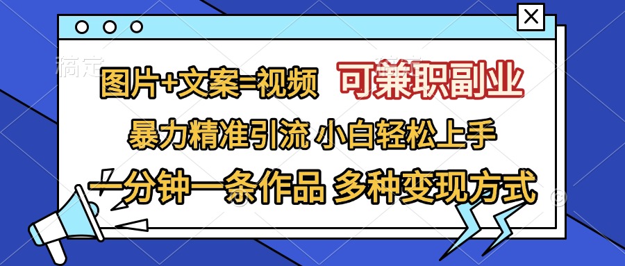 图片+文案=视频，可兼职副业，精准暴力引流，一分钟一条作品，小白轻松上手，多种变现方式-逍遥游