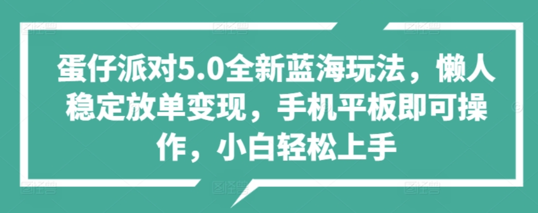 蛋仔派对5.0全新蓝海玩法,懒人稳定放单变现,小白也可以轻松上手-逍遥游