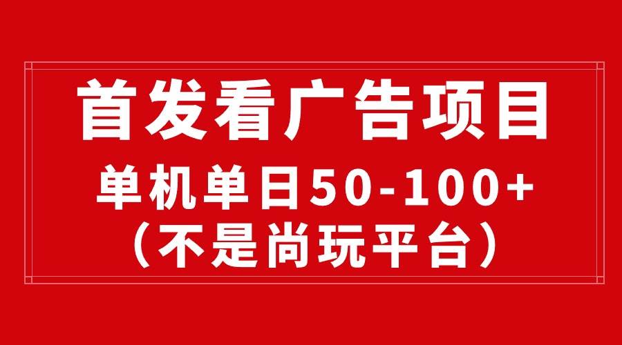 最新看广告平台（不是尚玩），单机一天稳定收益50-100+-逍遥游