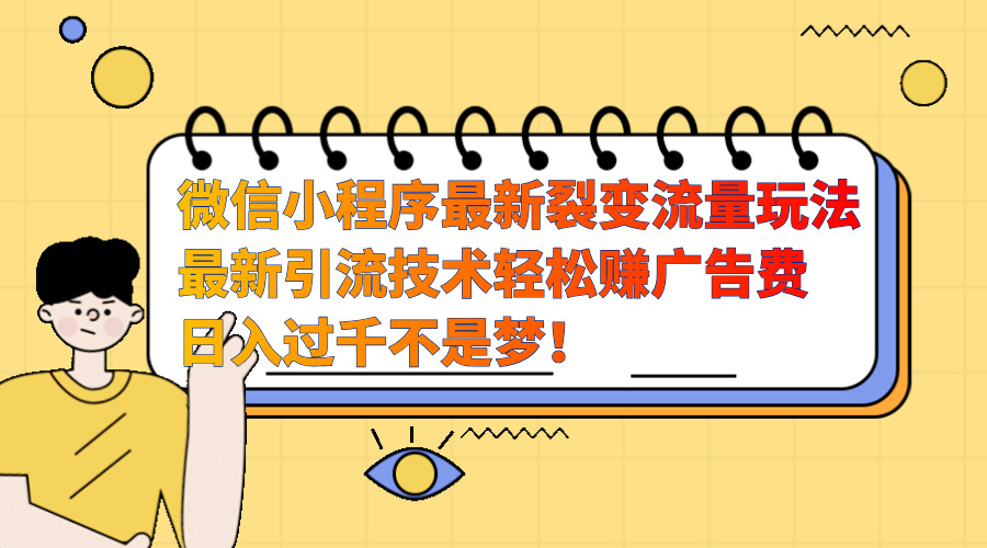微信小程序最新裂变流量玩法,最新引流技术收益高轻松赚广告费,日入过千-逍遥游