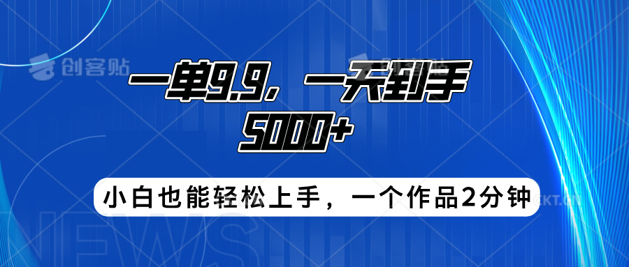 搭子项目，一单9.9，一天到手5000+，小白也能轻松上手，一个作品2分钟-逍遥游