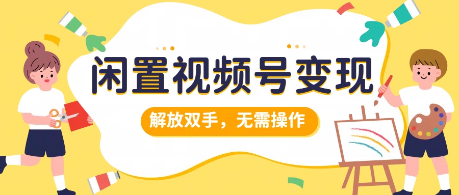 闲置视频号变现,搞钱项目再升级,解放双手,无需操作,最高单日500+-逍遥游