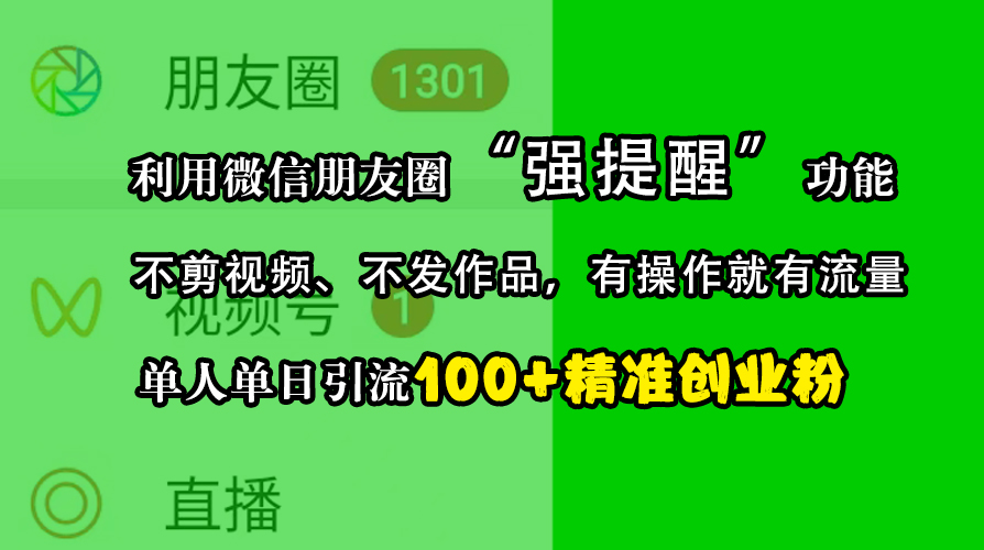利用微信朋友圈“强提醒”功能,引流精准创业粉,不剪视频、不发作品,有操作就有流量,单人单日引流100+创业粉-逍遥游