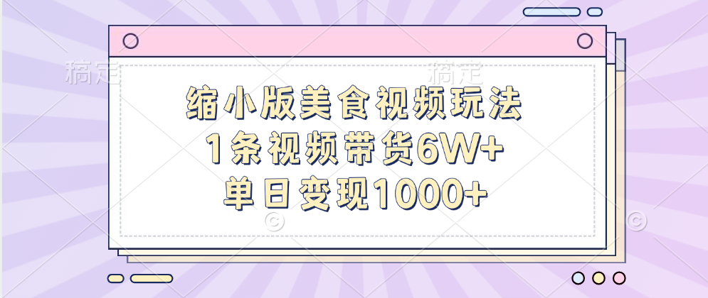 缩小版美食视频玩法，1条视频带货6W+，单日变现1000+-逍遥游