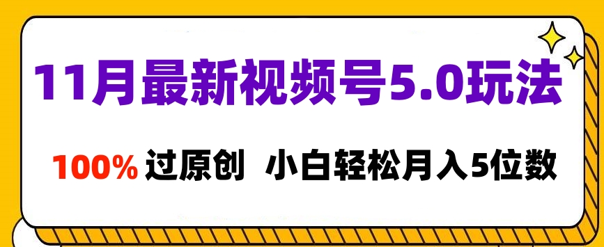 11月最新视频号5.0玩法，100%过原创，小白轻松月入5位数-逍遥游