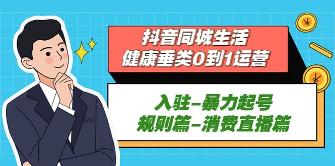 图片[1]-抖音同城生活-健康垂类0到1运营：入驻-暴力起号-规则篇-消费直播篇-逍遥游