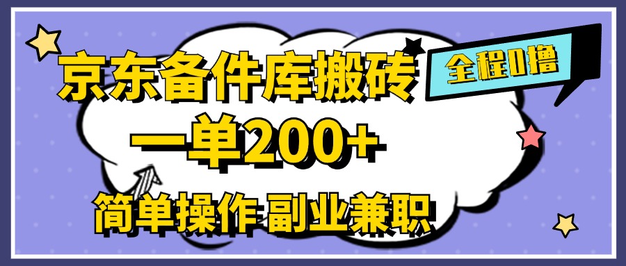 京东备件库搬砖,一单200+,0成本简单操作,副业兼职首选-逍遥游