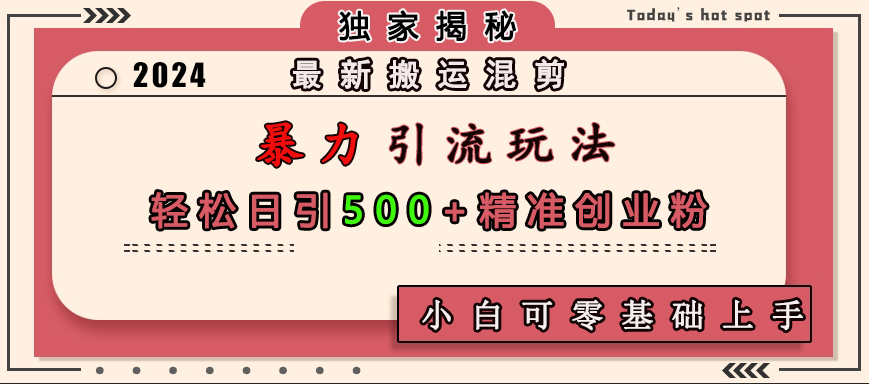最新搬运混剪暴力引流玩法，轻松日引500+精准创业粉，小白可零基础上手-逍遥游