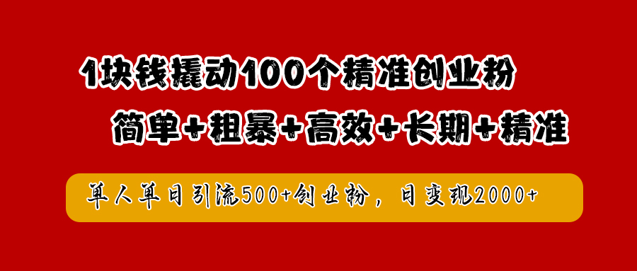 1块钱撬动100个精准创业粉,简单粗暴高效长期精准,单人单日引流500+创业粉,日变现2000+-逍遥游