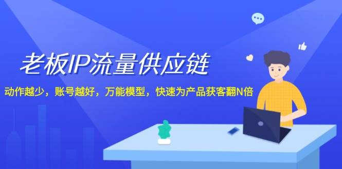 老板 IP流量 供应链,动作越少,账号越好,万能模型,快速为产品获客翻N倍-逍遥游
