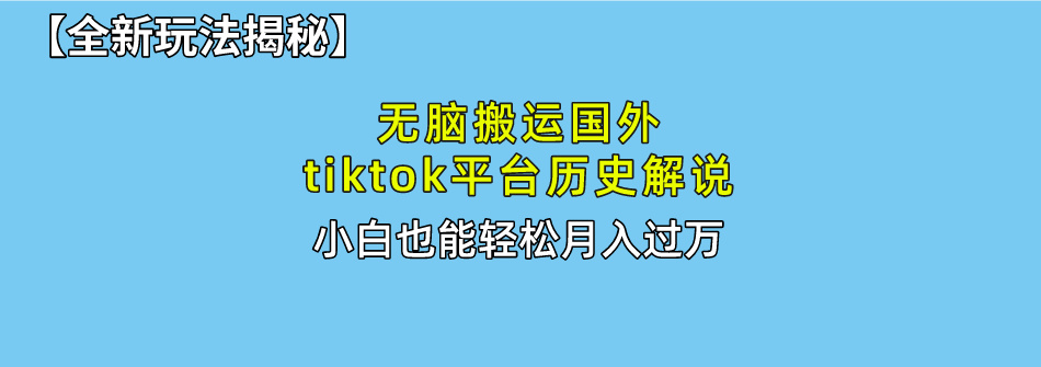 【全新玩法揭秘】无脑搬运国外tiktok历史解说,月入过万绝不是梦-逍遥游