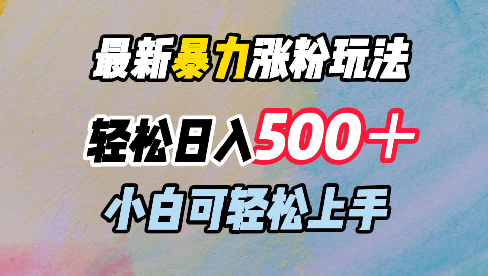 最新暴力涨粉玩法，轻松日入500＋，小白可轻松上手-逍遥游