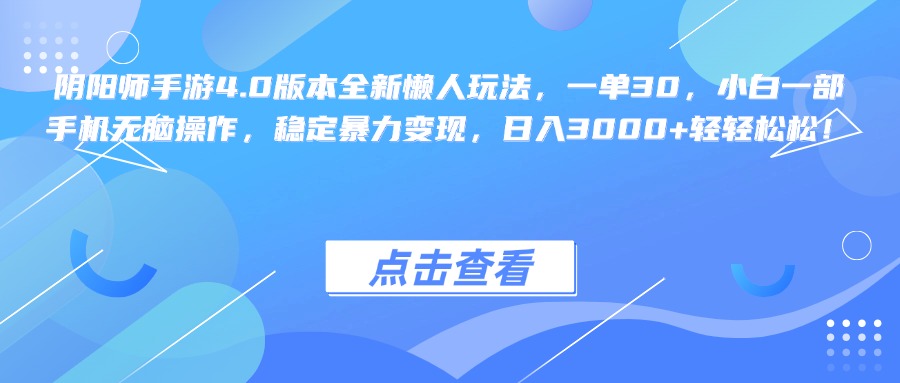 阴阳师手游4.0版本全新懒人玩法，一单30，小白一部手机无脑操作，稳定暴力变现，日入3000+轻轻松松！-逍遥游
