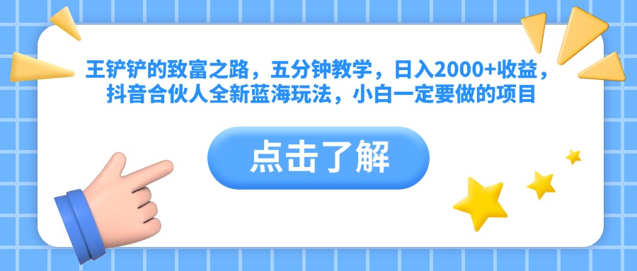 王铲铲的致富之路,五分钟教学,日入2000+收益,抖音合伙人全新蓝海玩法,小白一定要做的项目-逍遥游
