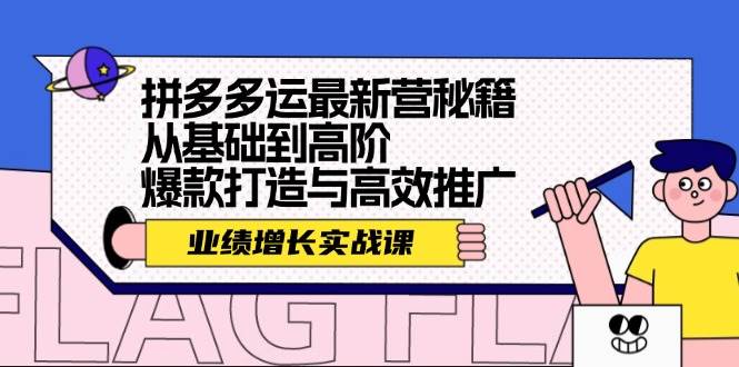 拼多多运最新营秘籍：业绩 增长实战课，从基础到高阶，爆款打造与高效推广-逍遥游