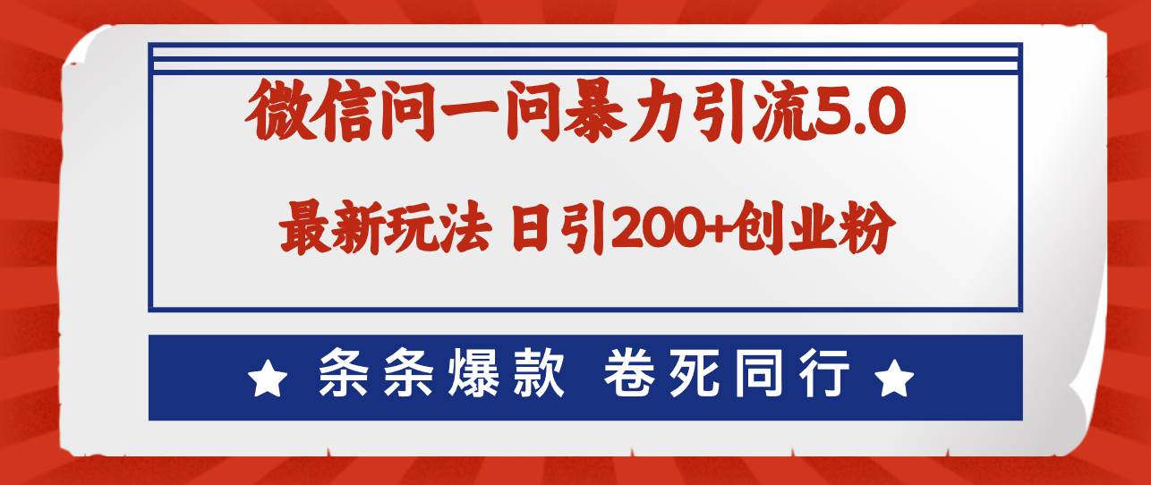 微信问一问最新引流5.0，日稳定引流200+创业粉，加爆微信，卷死同行-逍遥游