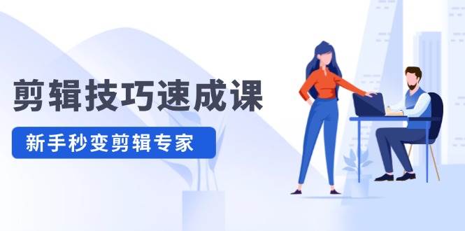 剪辑技巧速成课,高清拍摄+调色 转扇子,建筑-抠图精通,新手秒变剪辑专家-逍遥游