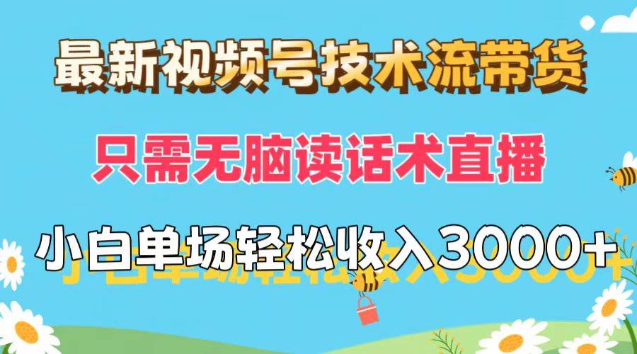 最新视频号技术流带货,只需无脑读话术直播,小白单场直播纯收益也能轻…-逍遥游