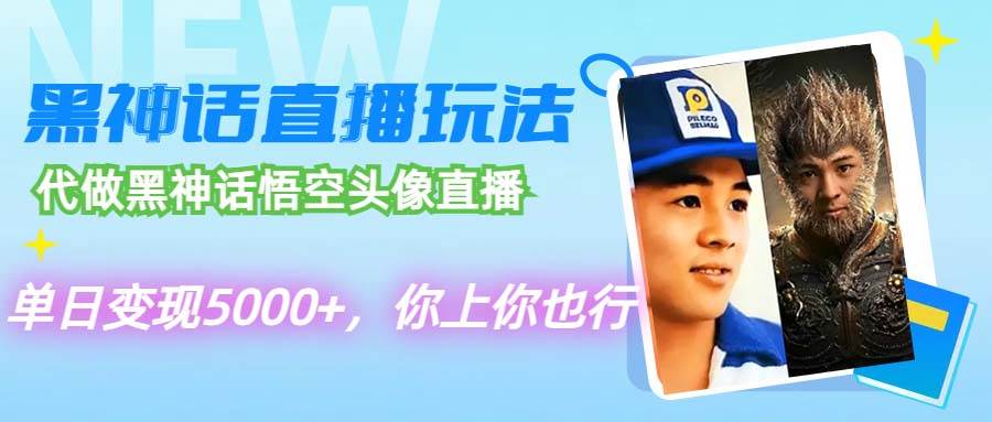 代做黑神话悟空头像直播,单日变现5000+,你上你也行-逍遥游