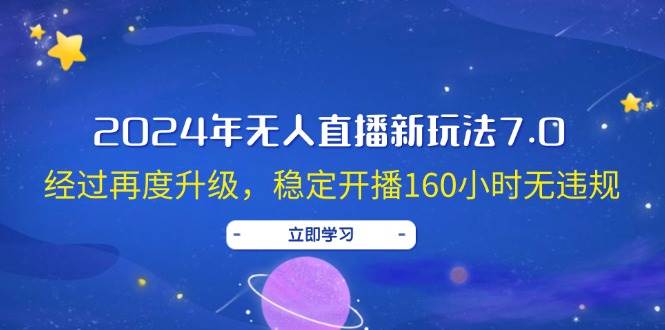 2024年无人直播新玩法7.0,经过再度升级,稳定开播160小时无违规,抖音…-逍遥游
