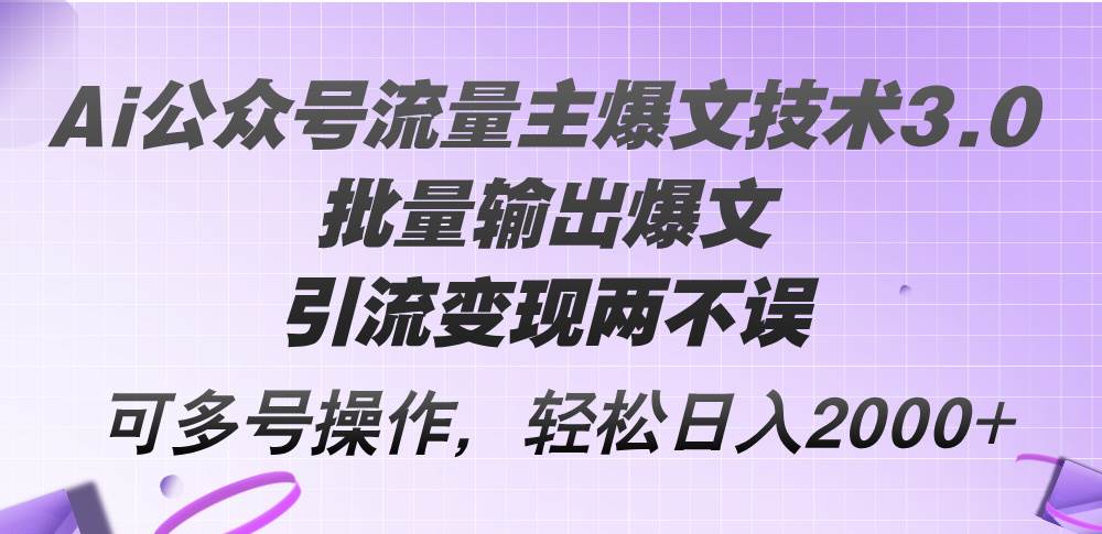 Ai公众号流量主爆文技术3.0，批量输出爆文，引流变现两不误，多号操作…-逍遥游