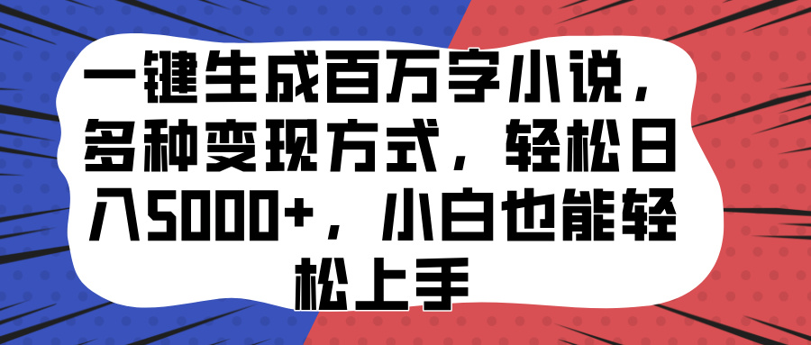 一键生成百万字小说,多种变现方式,轻松日入5000+,小白也能轻松上手-逍遥游